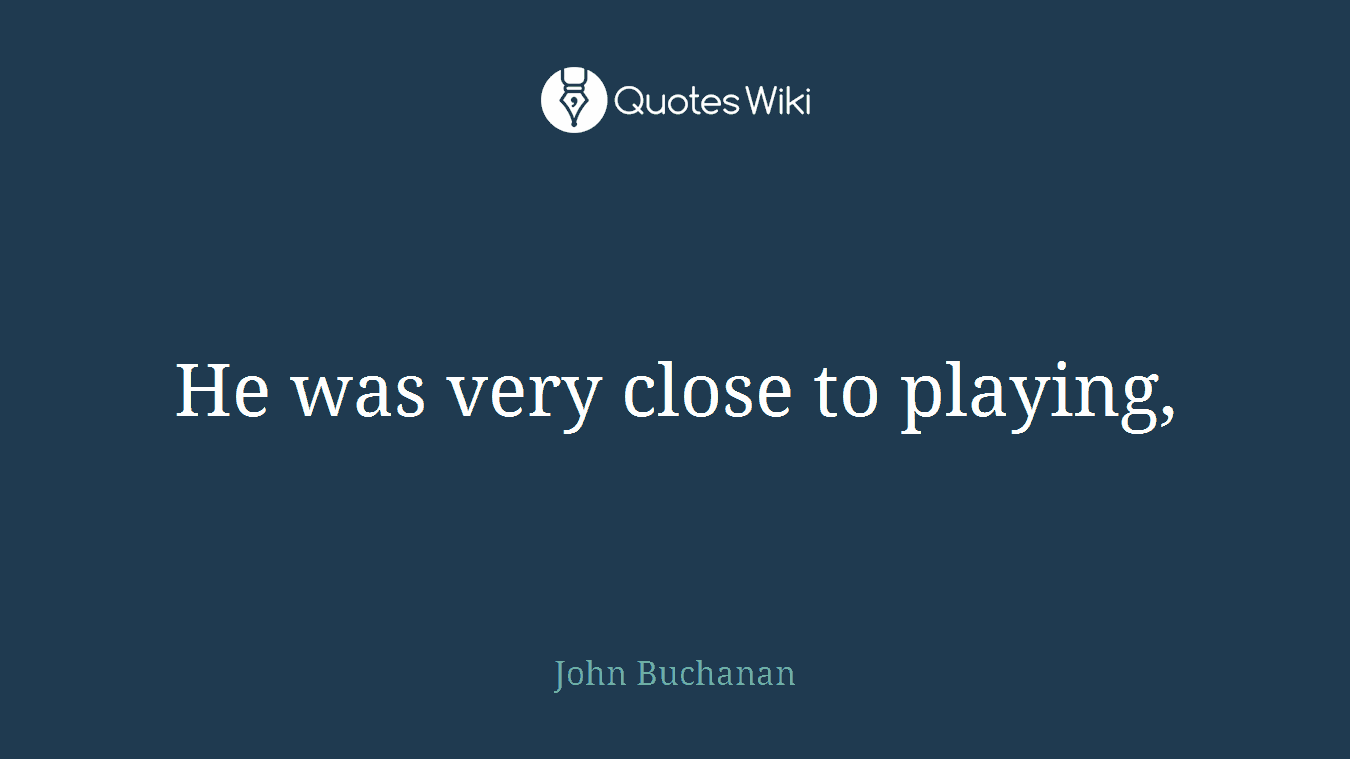 He was very close to playing,