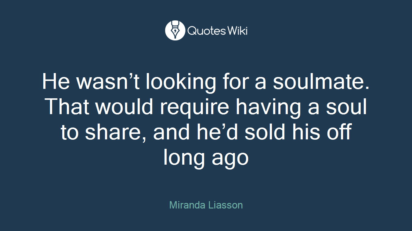 He wasn’t looking for a soulmate. That would require having a soul to share, and he’d sold his off long ago