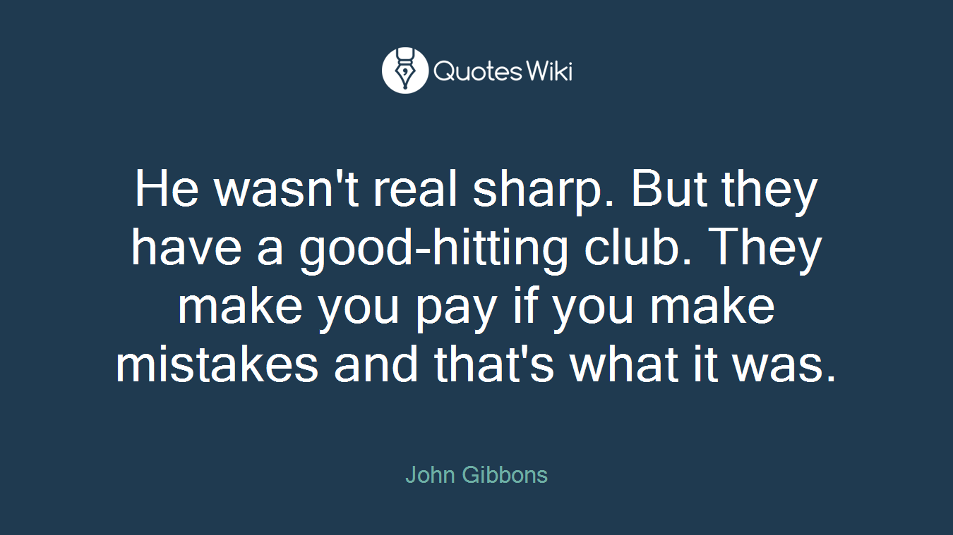 He wasn't real sharp. But they have a good-hitting club. They make you pay if you make mistakes and that's what it was.