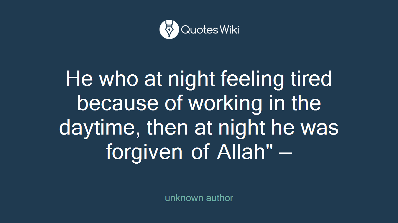 He who at night feeling tired because of working in the daytime, then at night he was forgiven of Allah" —