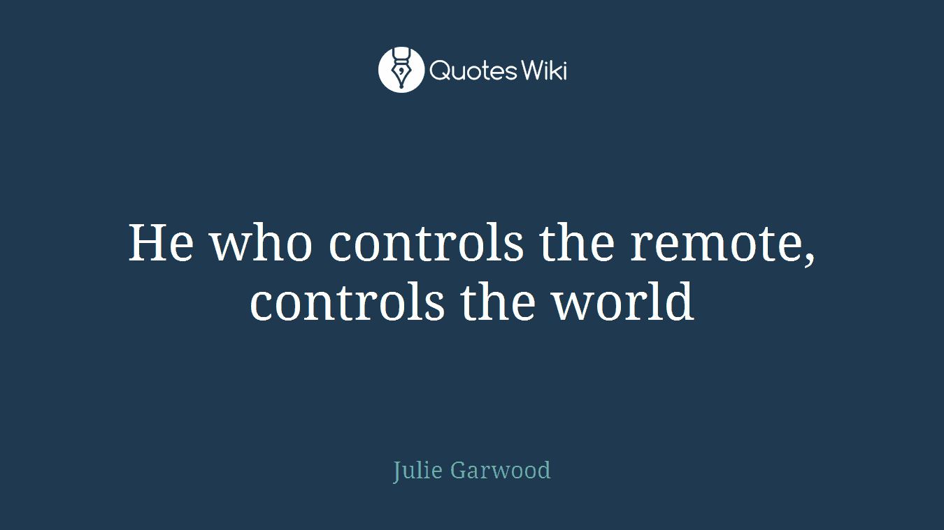 He who controls the remote, controls the world