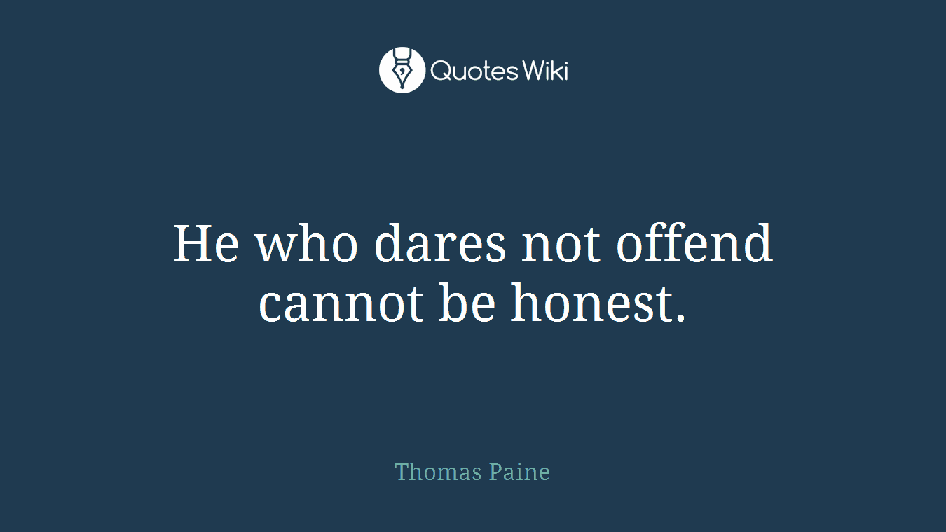 He who dares not offend cannot be honest.