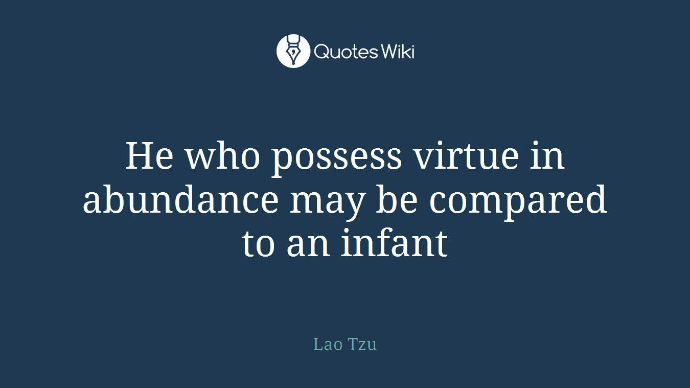 He who possess virtue in abundance may be compared to an infant