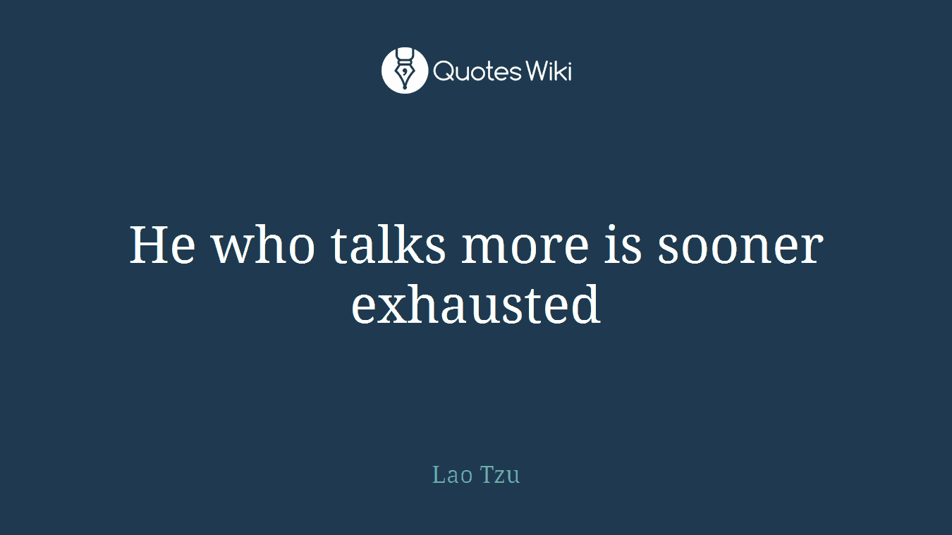 He who talks more is sooner exhausted