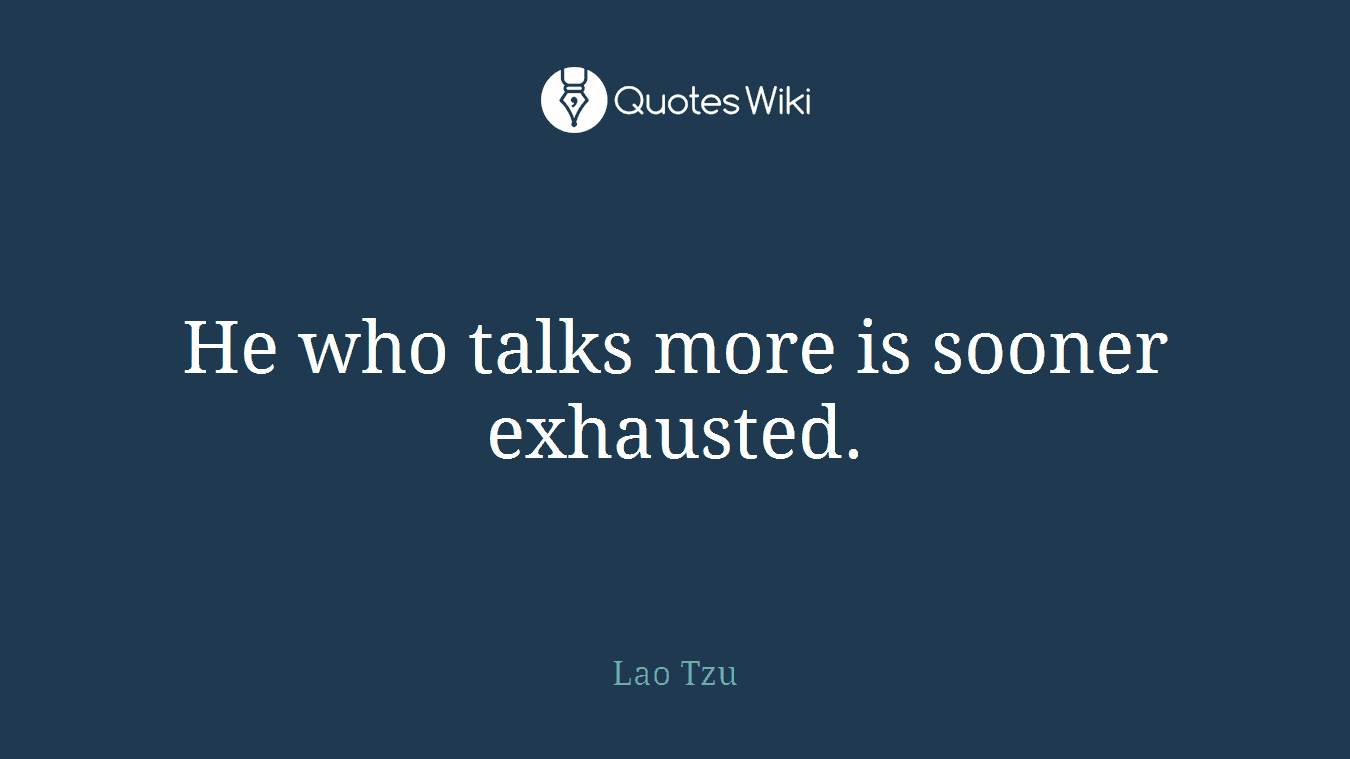 He who talks more is sooner exhausted.
