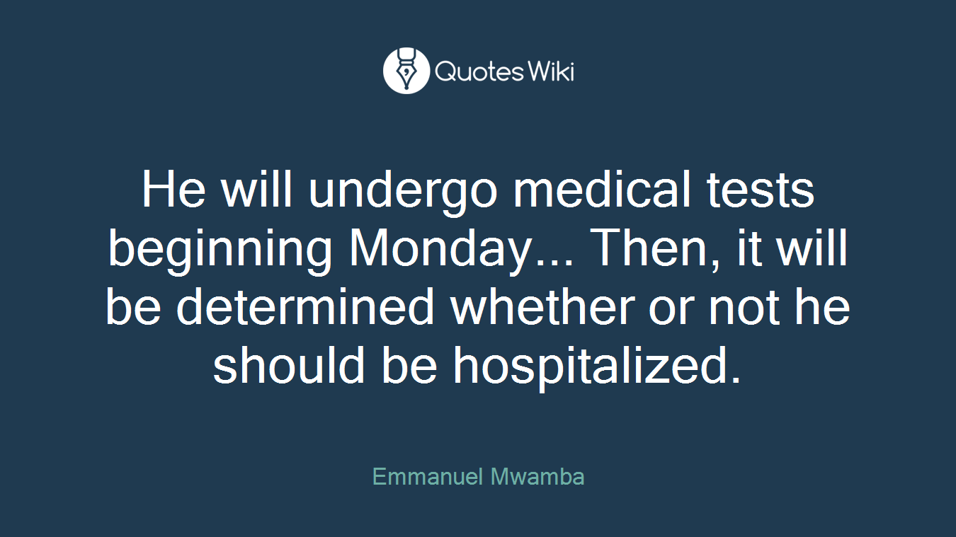 He will undergo medical tests beginning Monday... Then, it will be determined whether or not he should be hospitalized.
