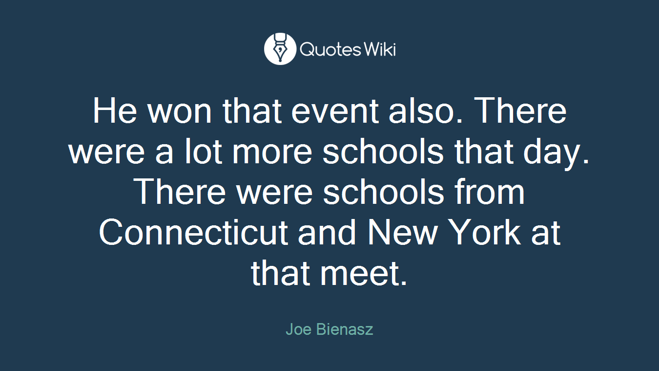 He won that event also. There were a lot more schools that day. There were schools from Connecticut and New York at that meet.
