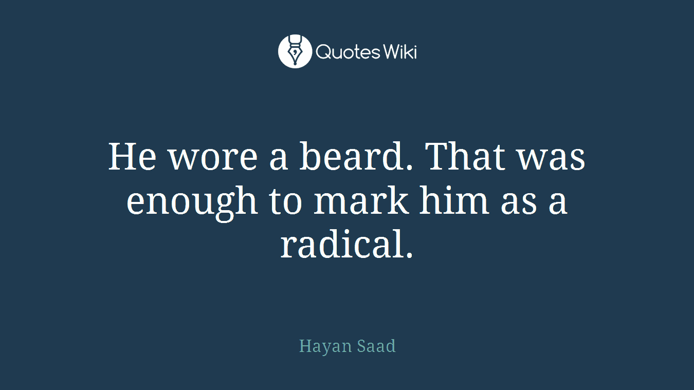 He wore a beard. That was enough to mark him as a radical.