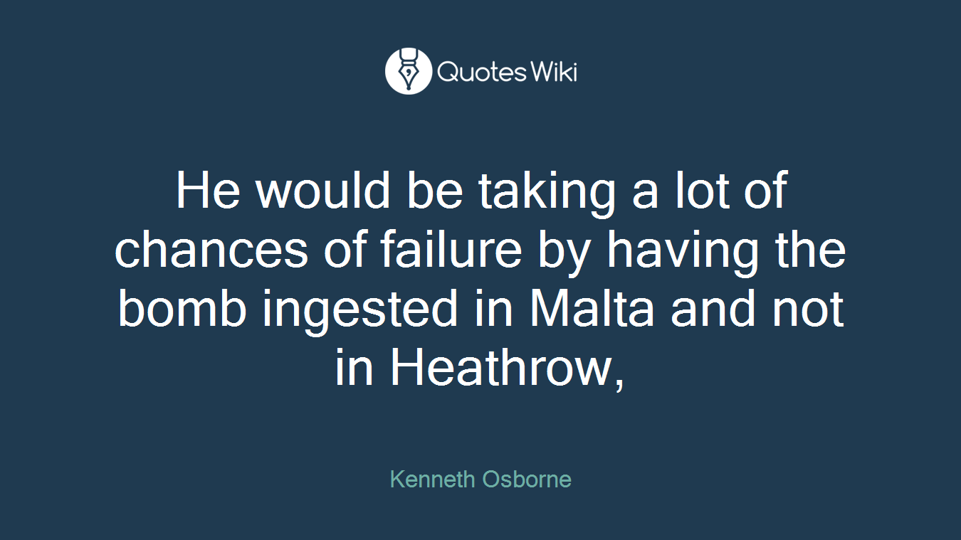 He would be taking a lot of chances of failure by having the bomb ingested in Malta and not in Heathrow,