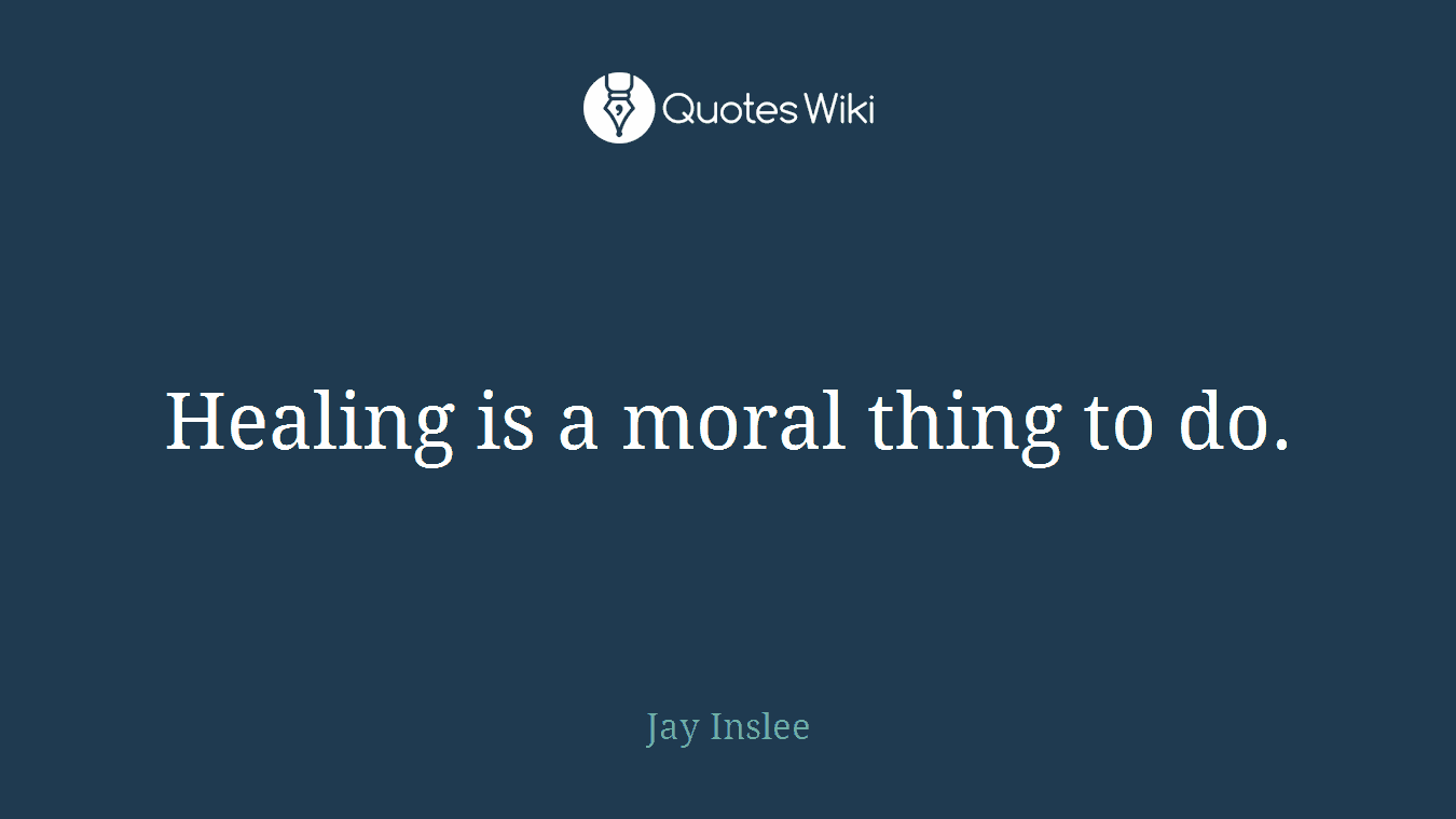 Healing is a moral thing to do.
