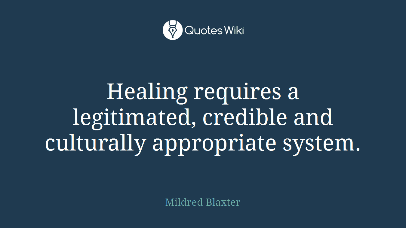 Healing requires a legitimated, credible and culturally appropriate system.