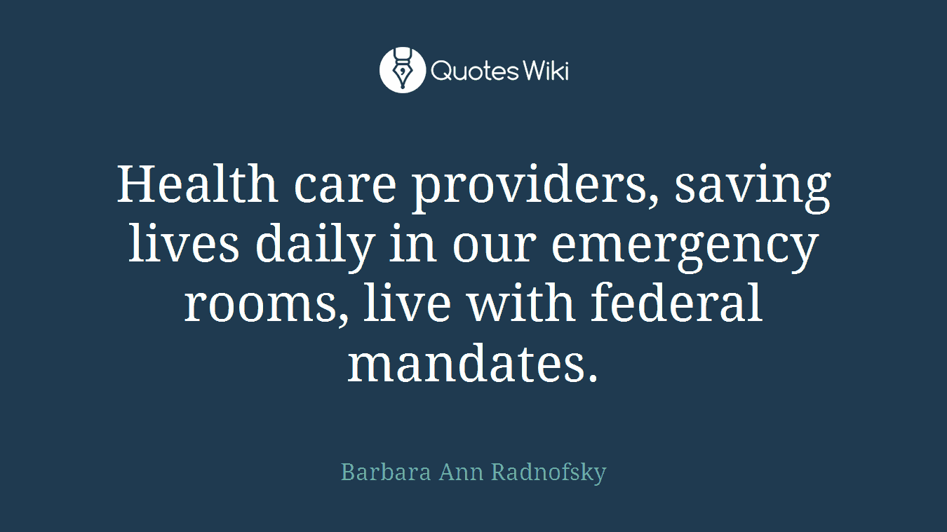 Health care providers, saving lives daily in our emergency rooms, live with federal mandates.