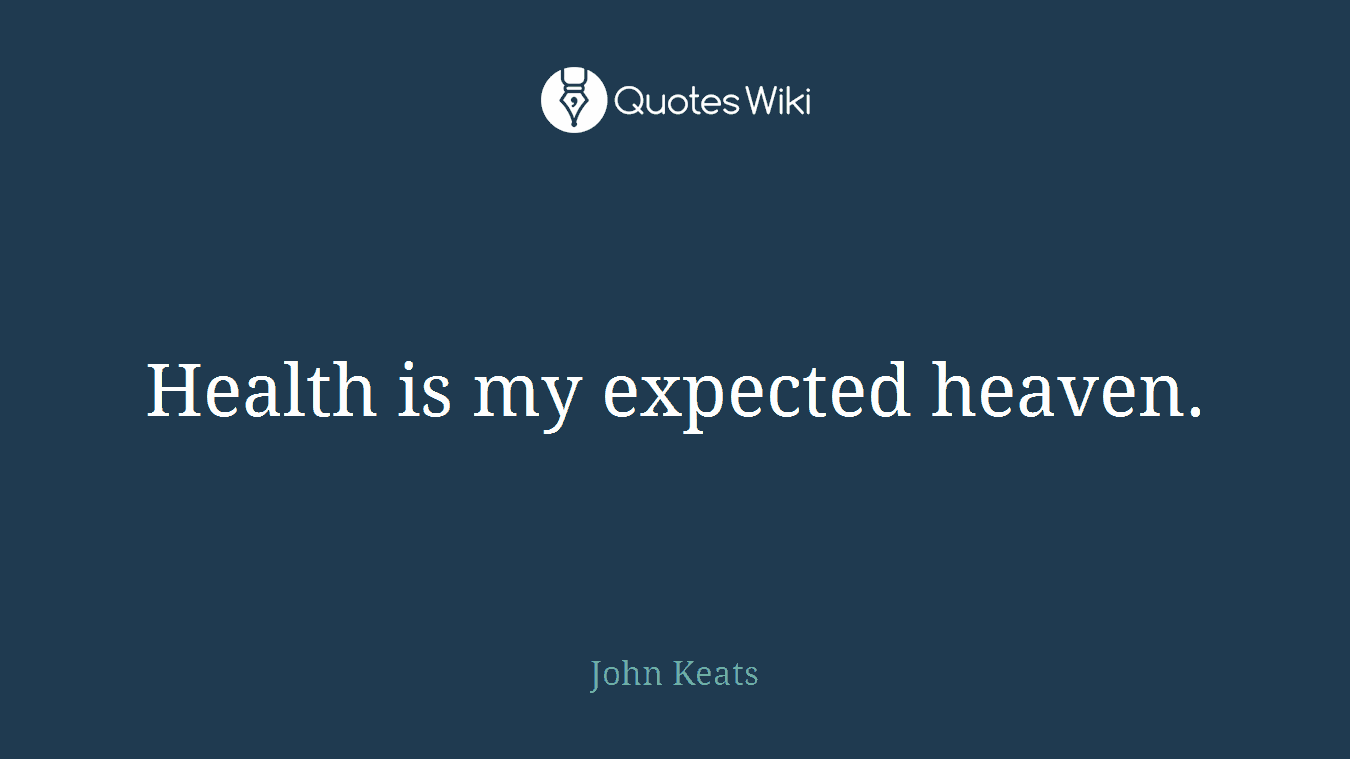 Health is my expected heaven.