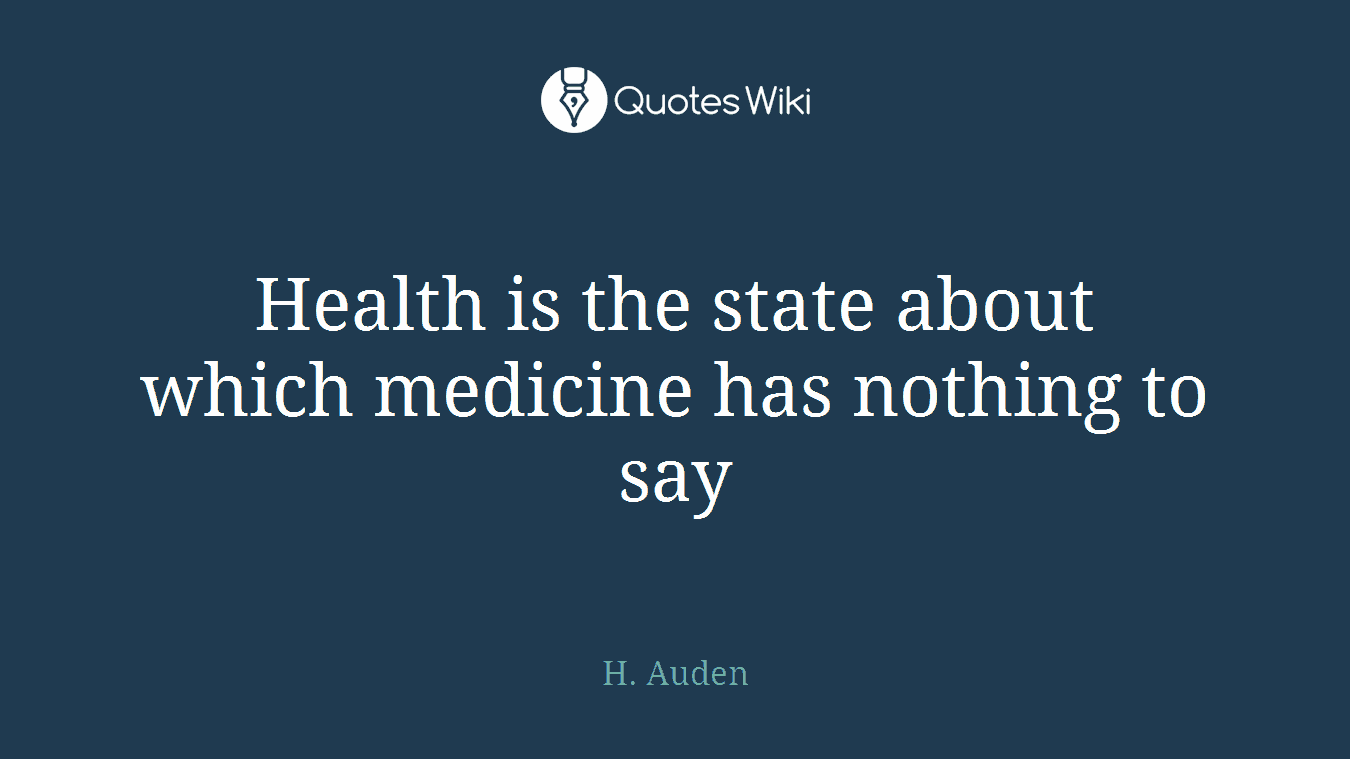 Health is the state about which medicine has nothing to say