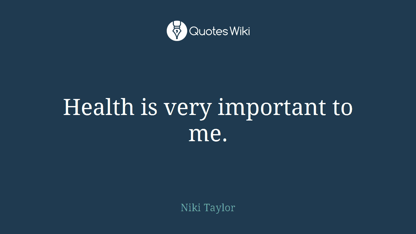 Health is very important to me.