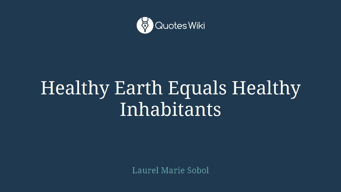 Healthy Earth Equals Healthy Inhabitants