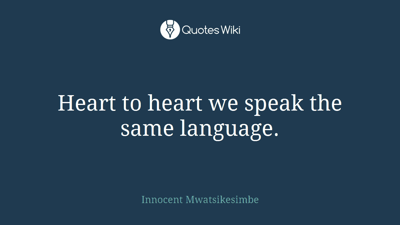 Heart to heart we speak the same language.
