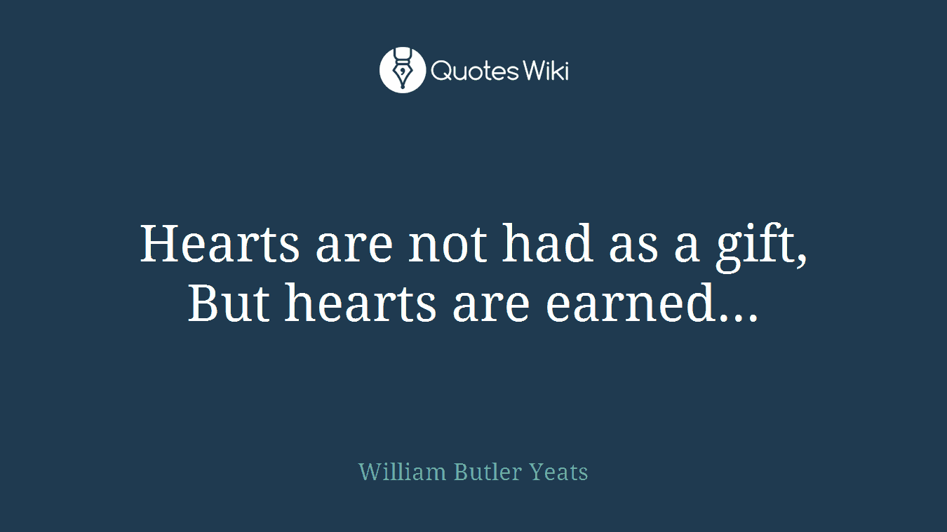 Hearts are not had as a gift, But hearts are earned...