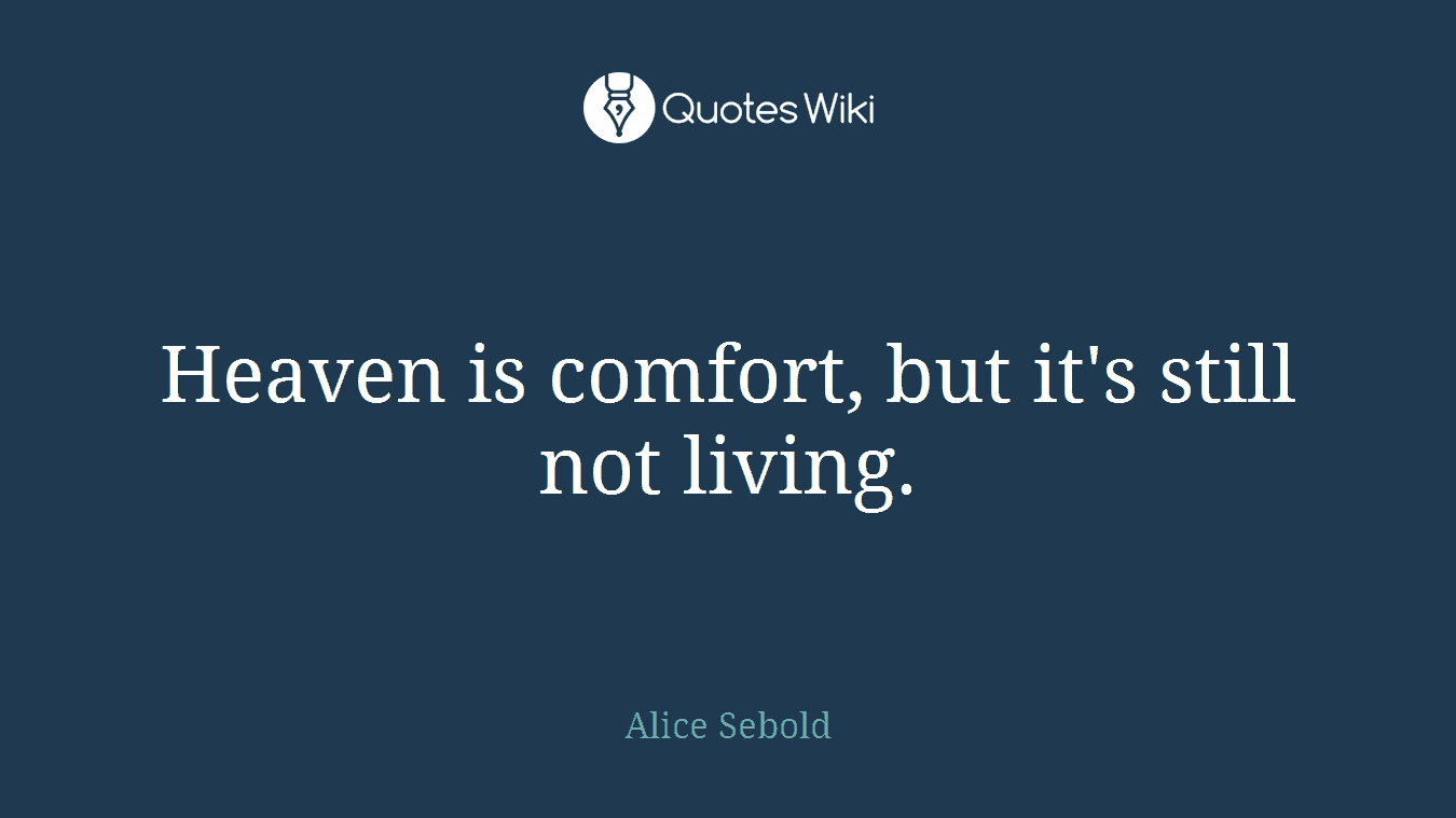 Heaven is comfort, but it's still not living.