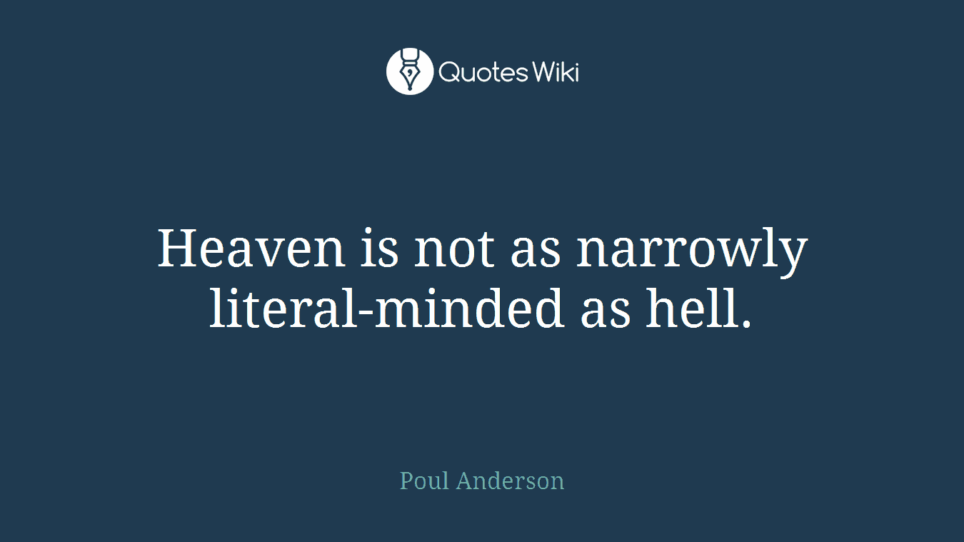Heaven is not as narrowly literal-minded as hell.