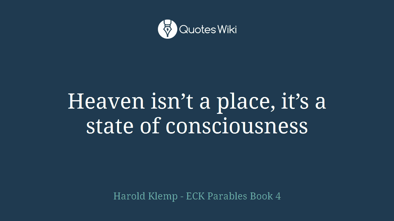 Heaven isn’t a place, it’s a state of consciousness