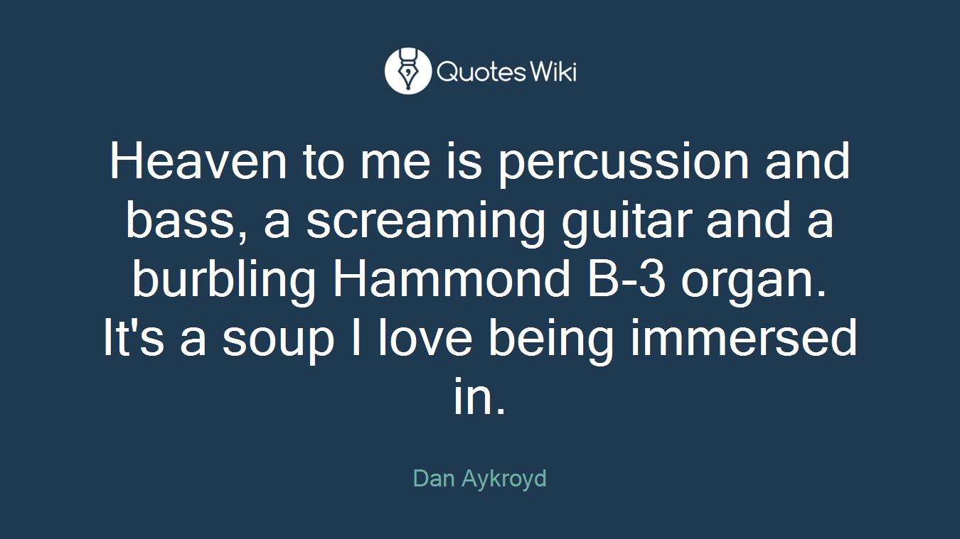 Heaven to me is percussion and bass, a screaming guitar and a burbling Hammond B-3 organ. It's a soup I love being immersed in.