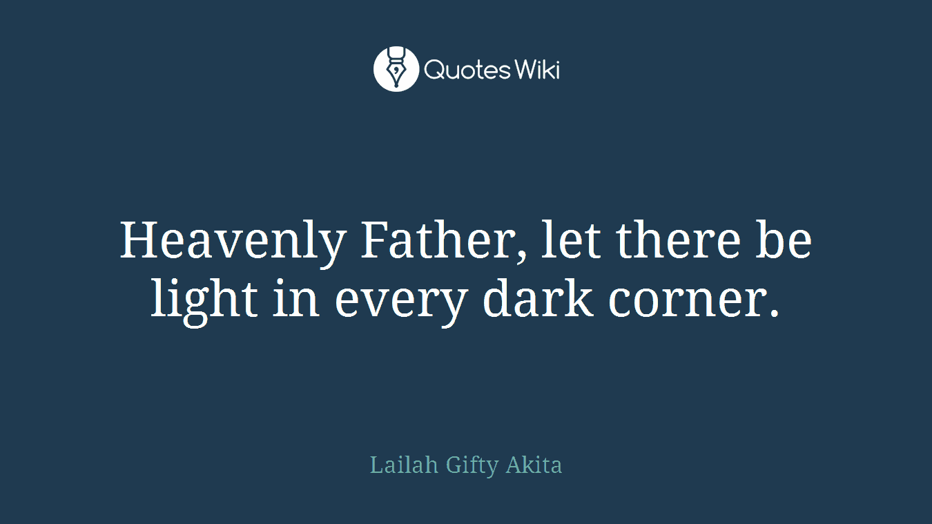 Heavenly Father, let there be light in every dark corner.