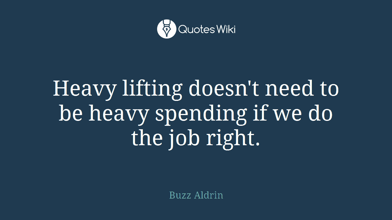 Heavy lifting doesn't need to be heavy spending if we do the job right.