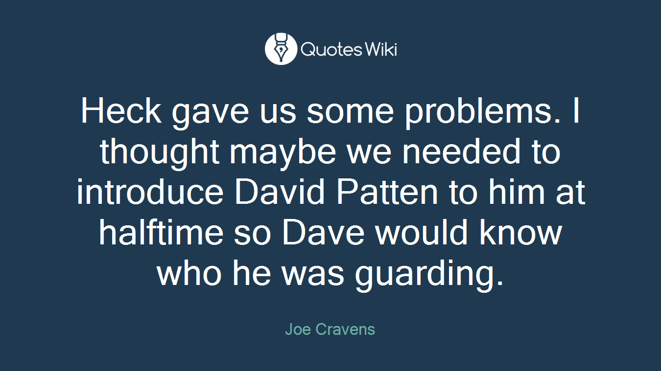 Heck gave us some problems. I thought maybe we needed to introduce David Patten to him at halftime so Dave would know who he was guarding.