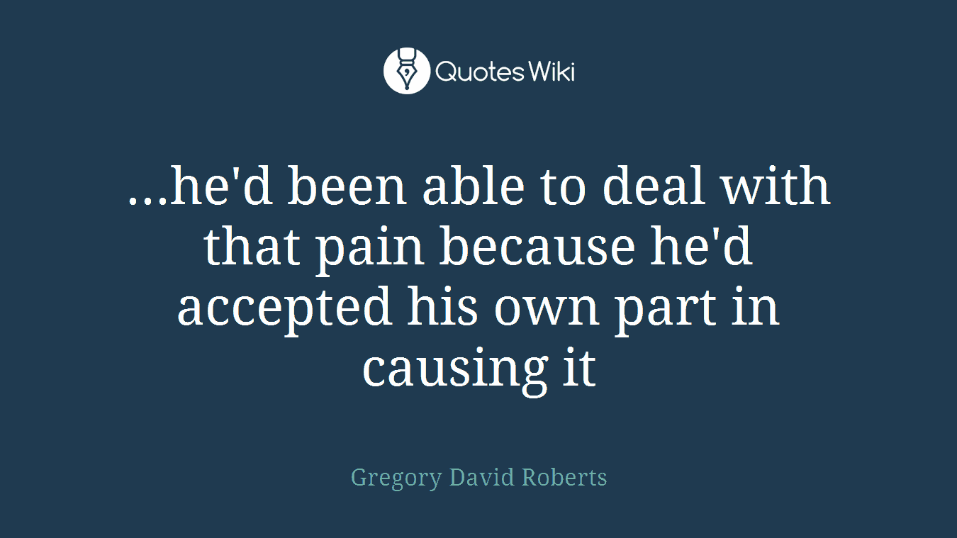 ...he'd been able to deal with that pain because he'd accepted his own part in causing it