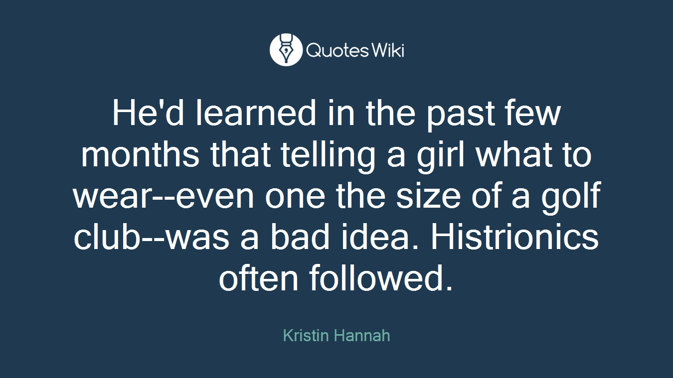 He'd learned in the past few months that telling a girl what to wear--even one the size of a golf club--was a bad idea. Histrionics often followed.