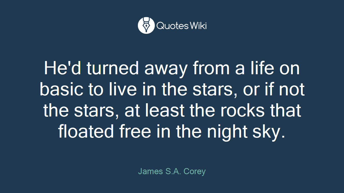 He'd turned away from a life on basic to live in the stars, or if not the stars, at least the rocks that floated free in the night sky.
