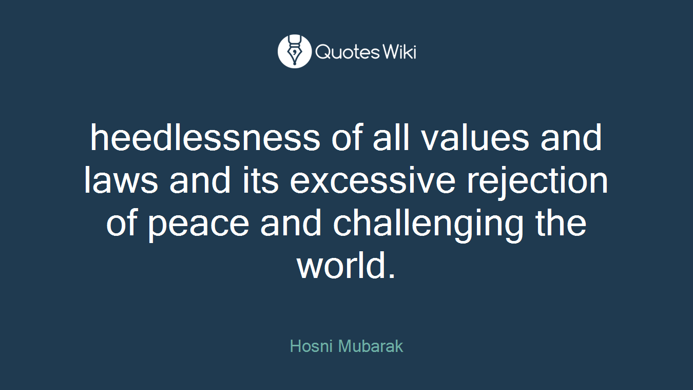 heedlessness of all values and laws and its excessive rejection of peace and challenging the world.