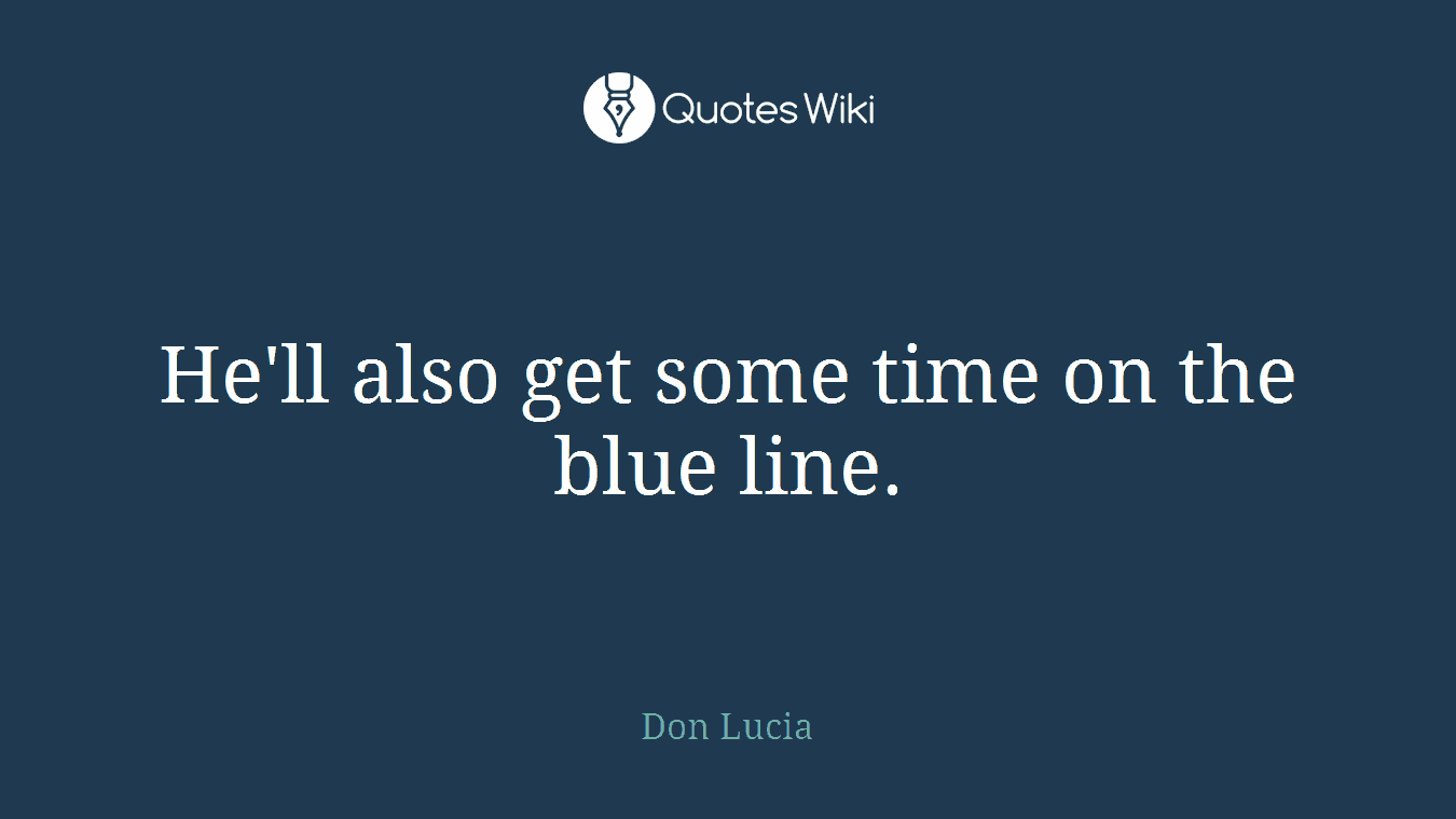 He'll also get some time on the blue line.