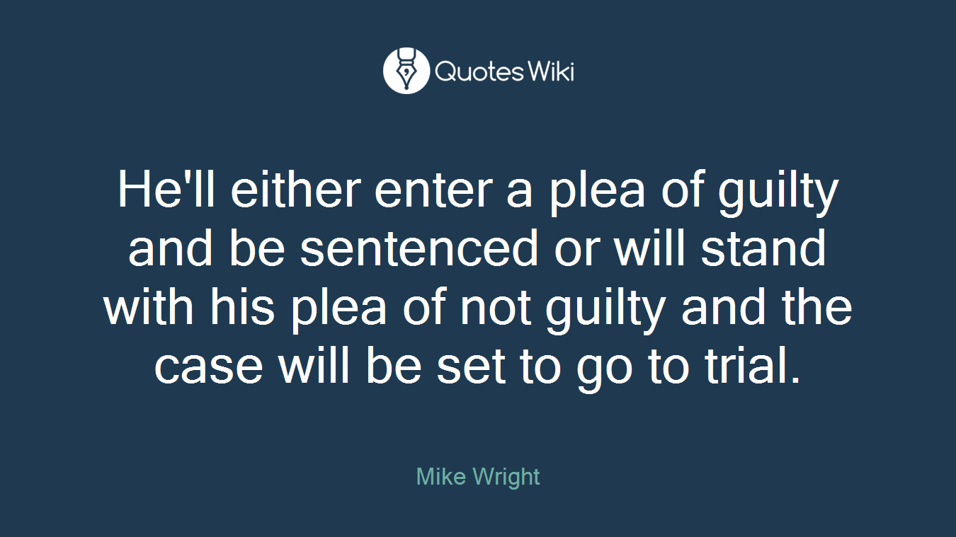 He'll either enter a plea of guilty and be sentenced or will stand with his plea of not guilty and the case will be set to go to trial.
