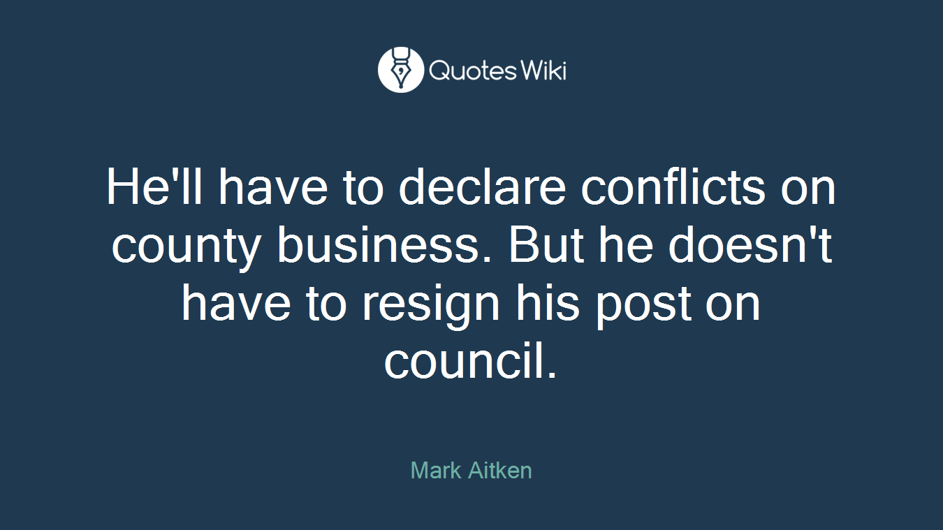 He'll have to declare conflicts on county business. But he doesn't have to resign his post on council.