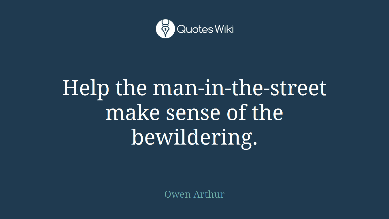 Help the man-in-the-street make sense of the bewildering.