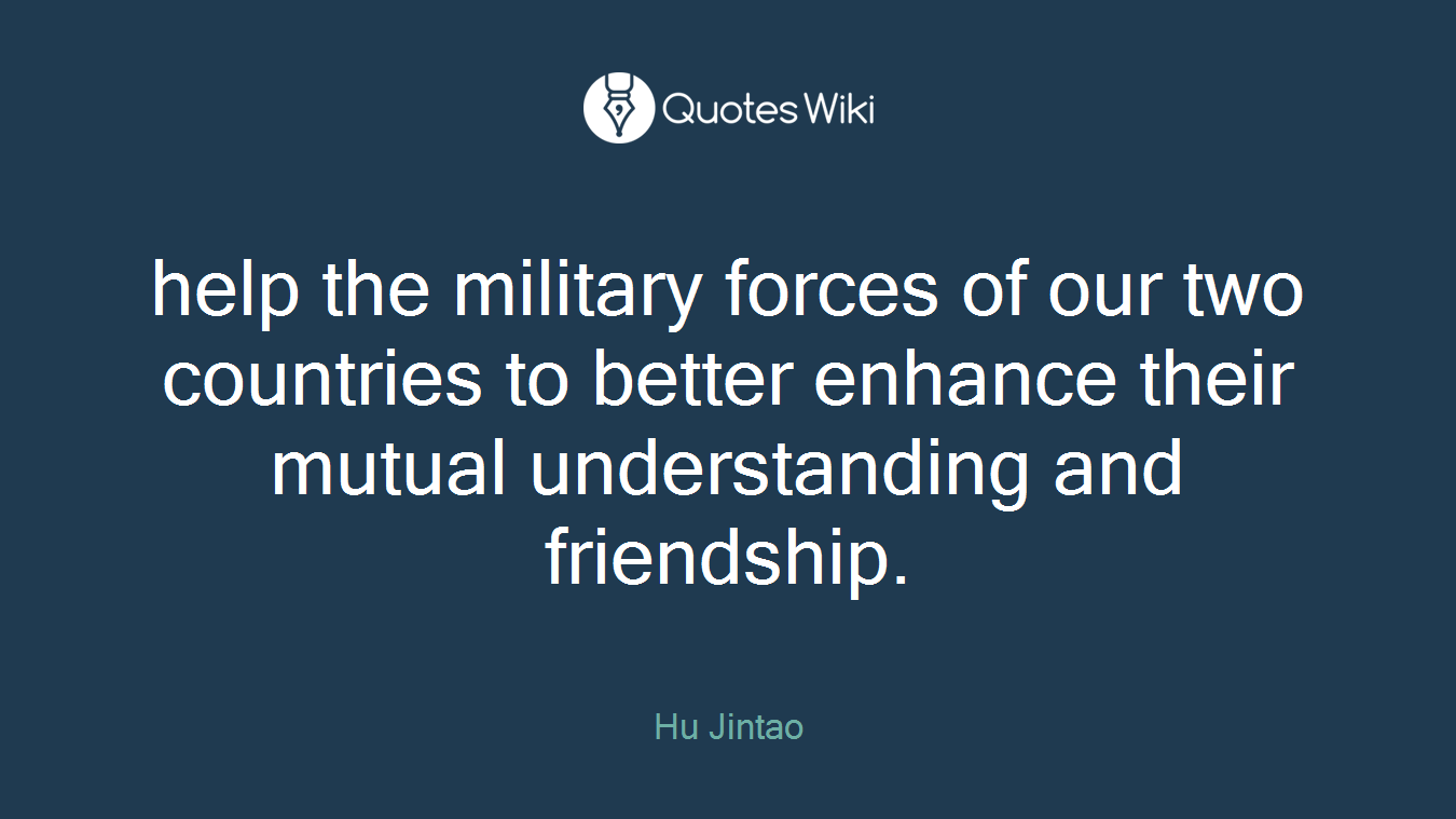 help the military forces of our two countries to better enhance their mutual understanding and friendship.