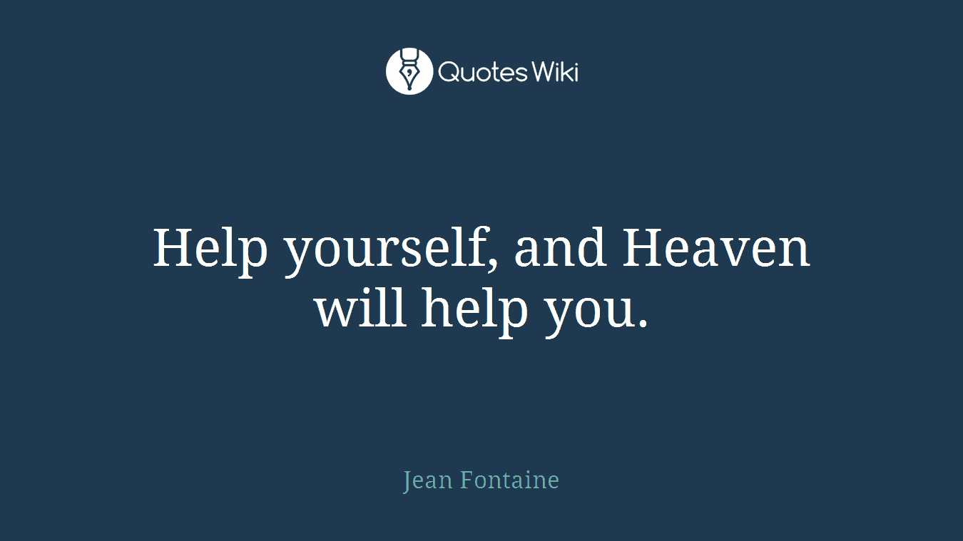 Help yourself, and Heaven will help you.