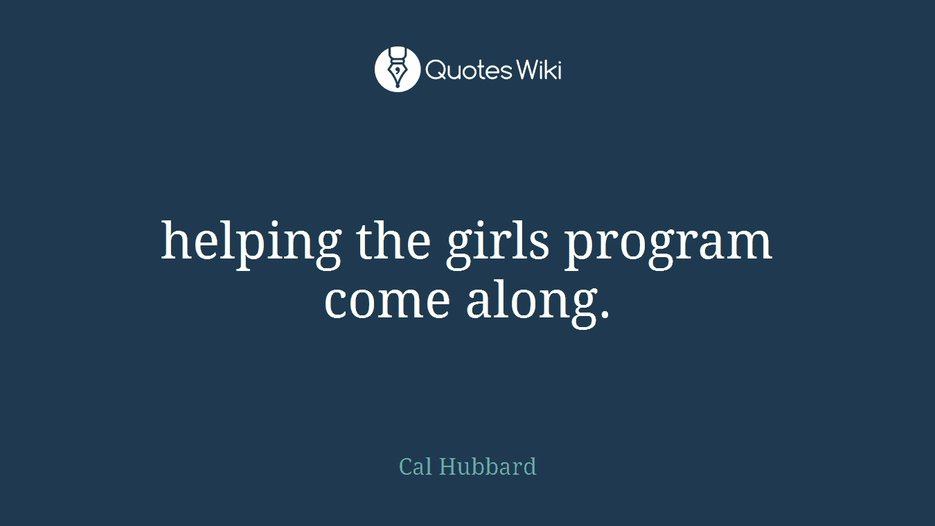 helping the girls program come along.