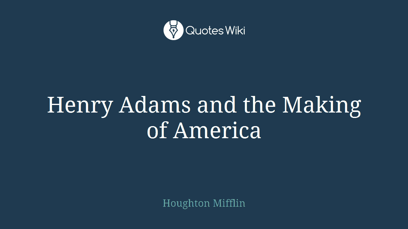 Henry Adams and the Making of America