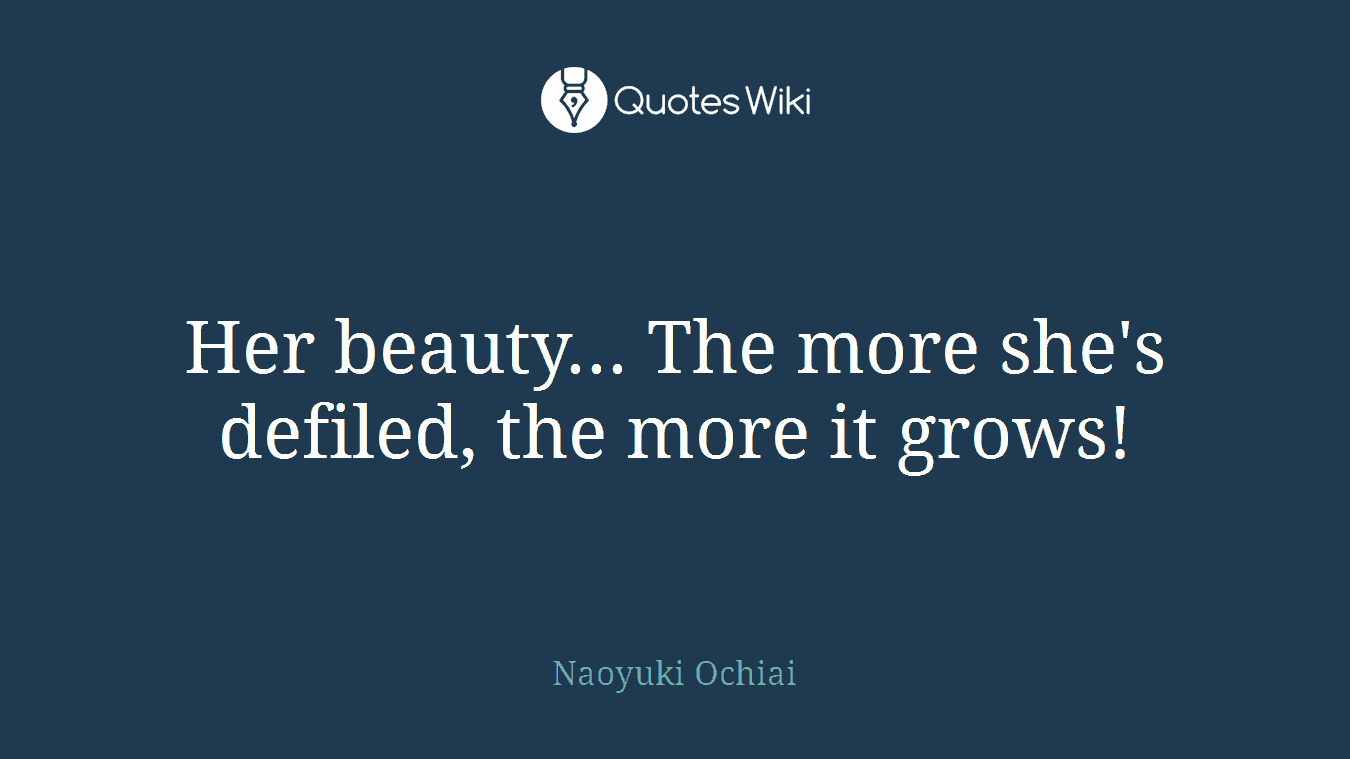Her beauty... The more she's defiled, the more it grows!