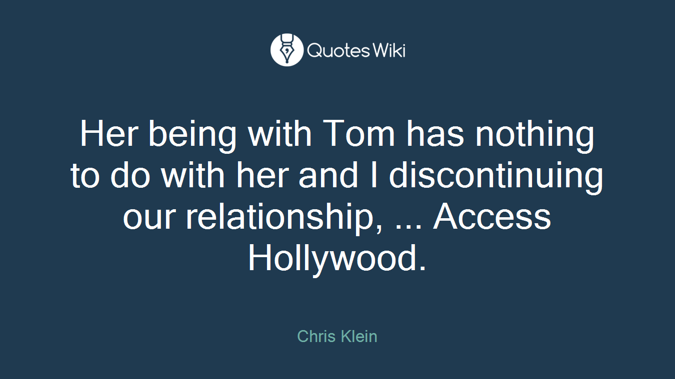 Her being with Tom has nothing to do with her and I discontinuing our relationship, ... Access Hollywood.