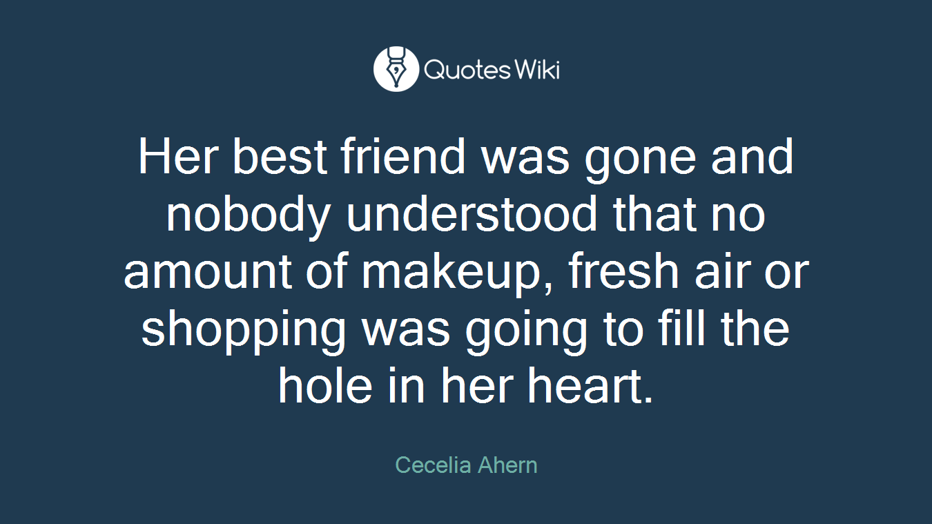 Her best friend was gone and nobody understood that no amount of makeup, fresh air or shopping was going to fill the hole in her heart.