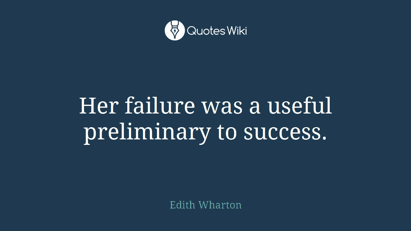 Her failure was a useful preliminary to success.