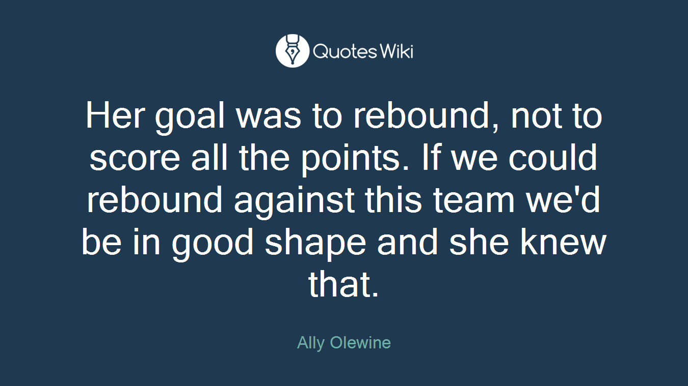 Her goal was to rebound, not to score all the points. If we could rebound against this team we'd be in good shape and she knew that.