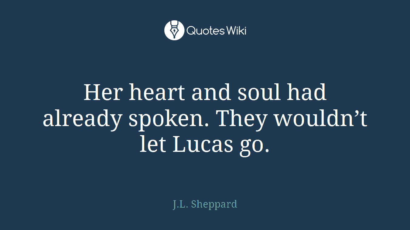 Her heart and soul had already spoken. They wouldn’t let Lucas go.