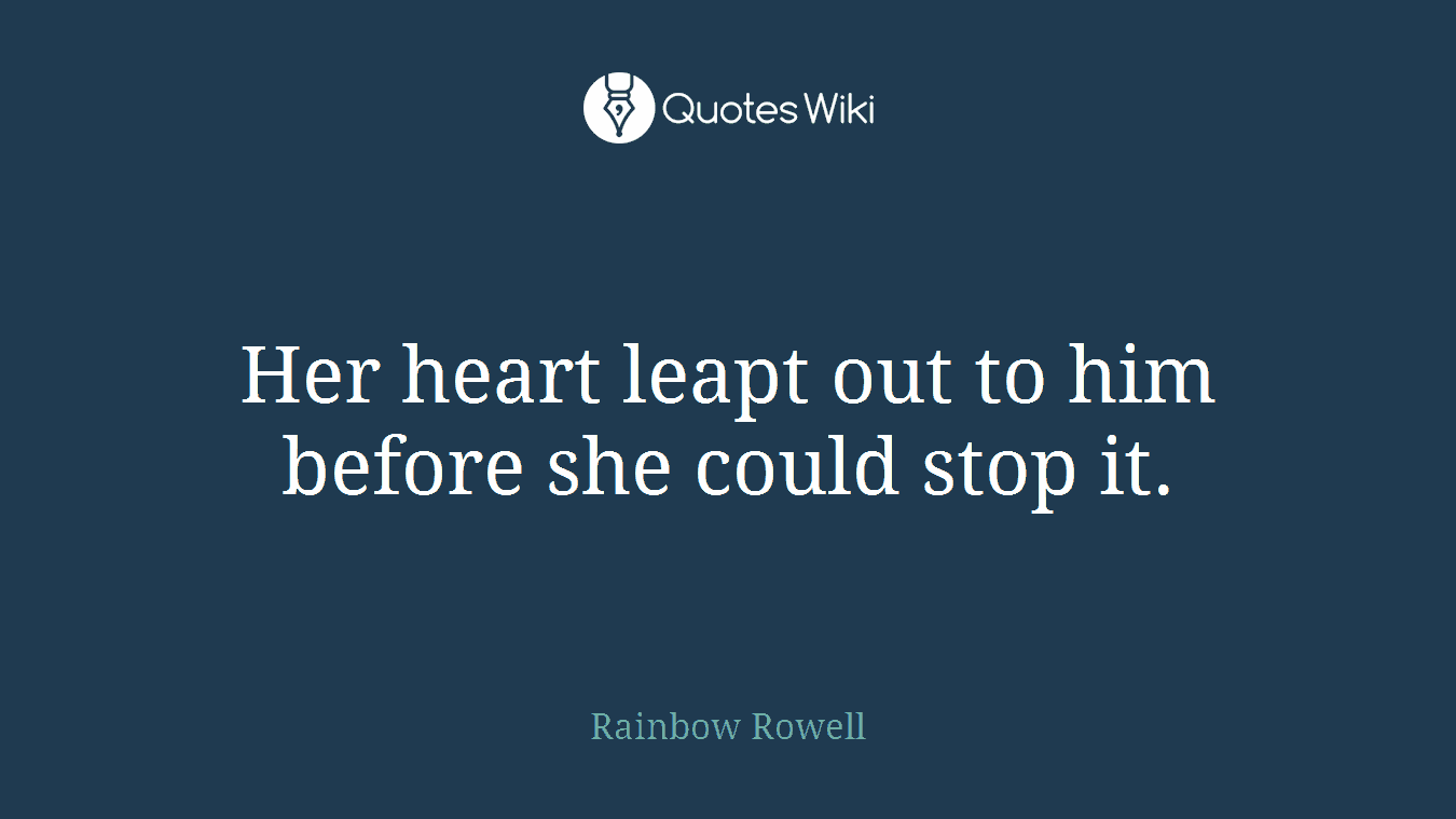 Her heart leapt out to him before she could stop it.
