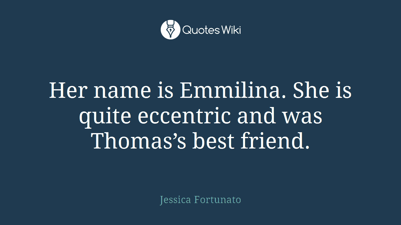 Her name is Emmilina. She is quite eccentric and was Thomas’s best friend.