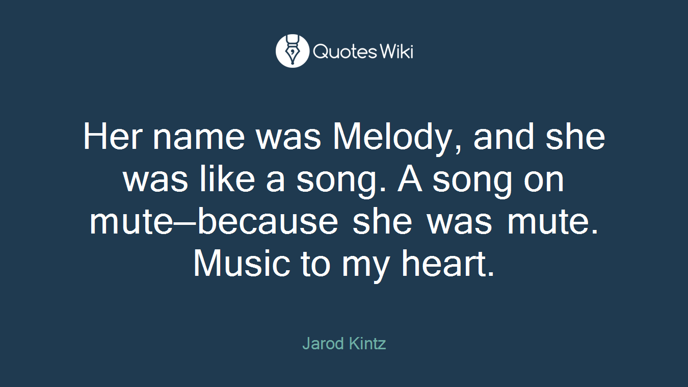 Her name was Melody, and she was like a song. A song on mute—because she was mute. Music to my heart.